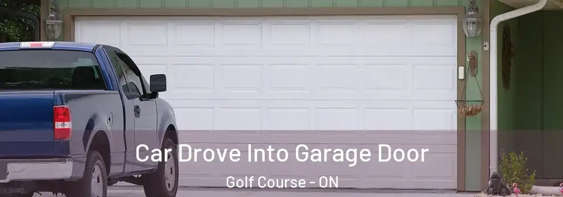 Car Drove Into Garage Door Golf Course - ON