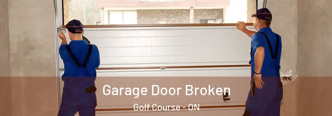 Garage Door Broken Golf Course - ON