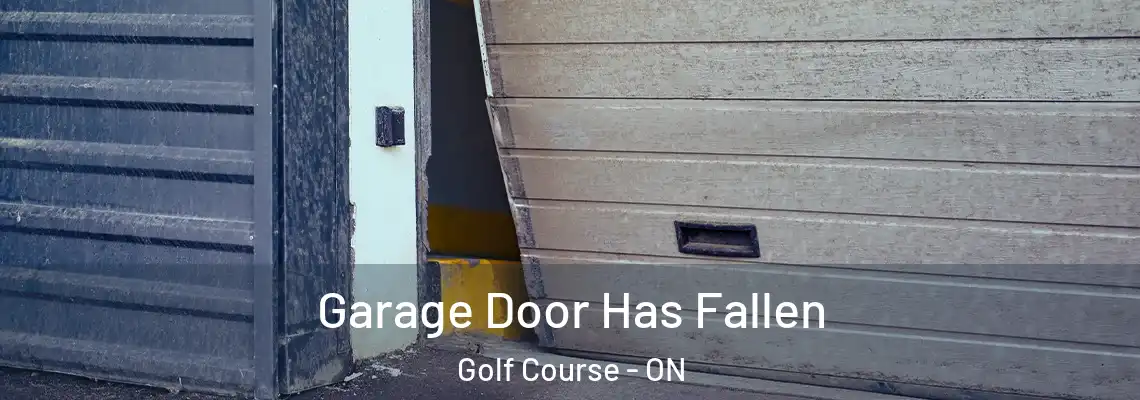 Garage Door Has Fallen Golf Course - ON