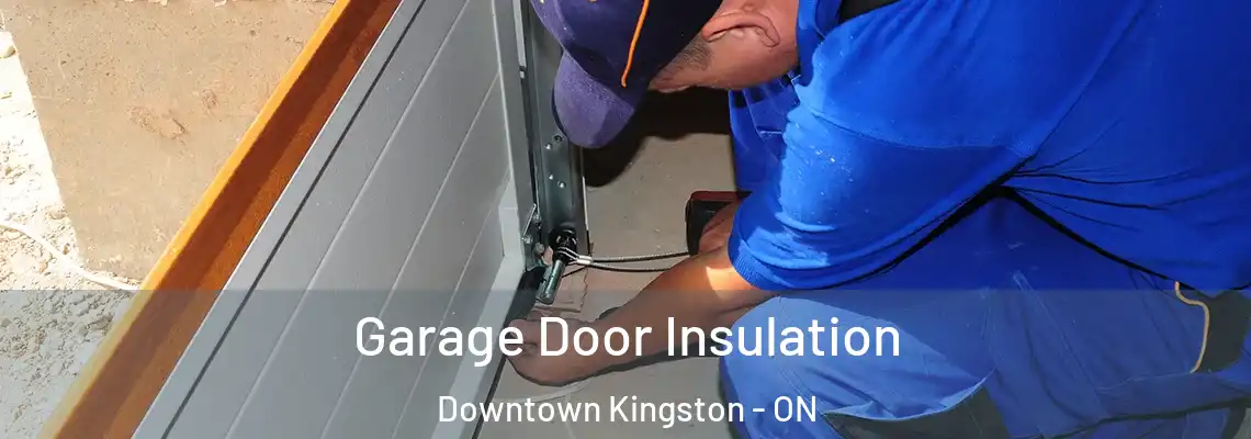 Garage Door Insulation Downtown Kingston - ON