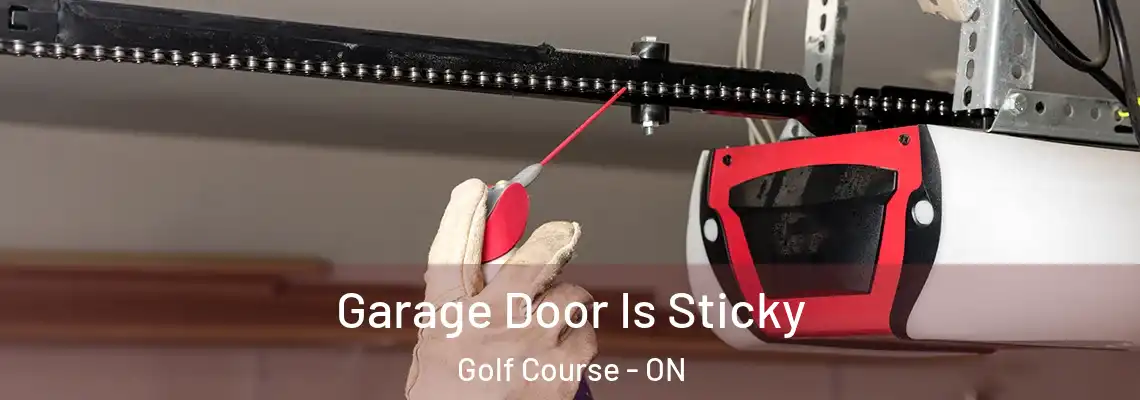 Garage Door Is Sticky Golf Course - ON