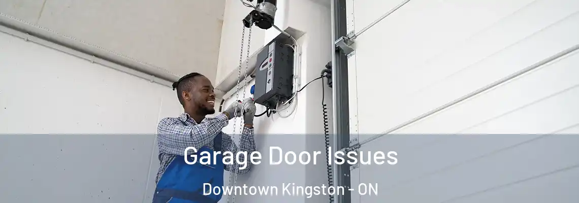 Garage Door Issues Downtown Kingston - ON