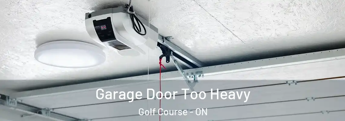 Garage Door Too Heavy Golf Course - ON