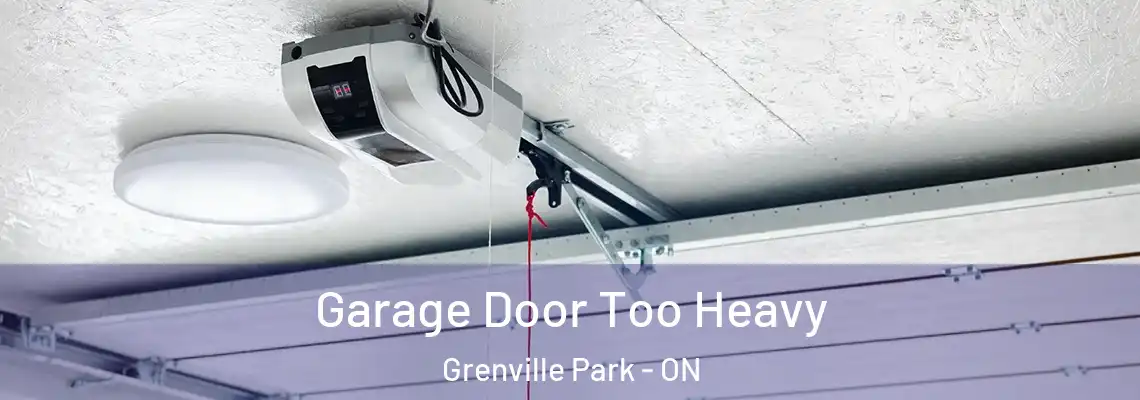 Garage Door Too Heavy Grenville Park - ON