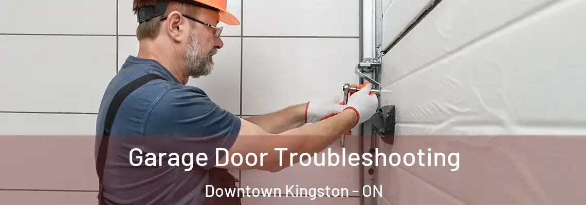 Garage Door Troubleshooting Downtown Kingston - ON
