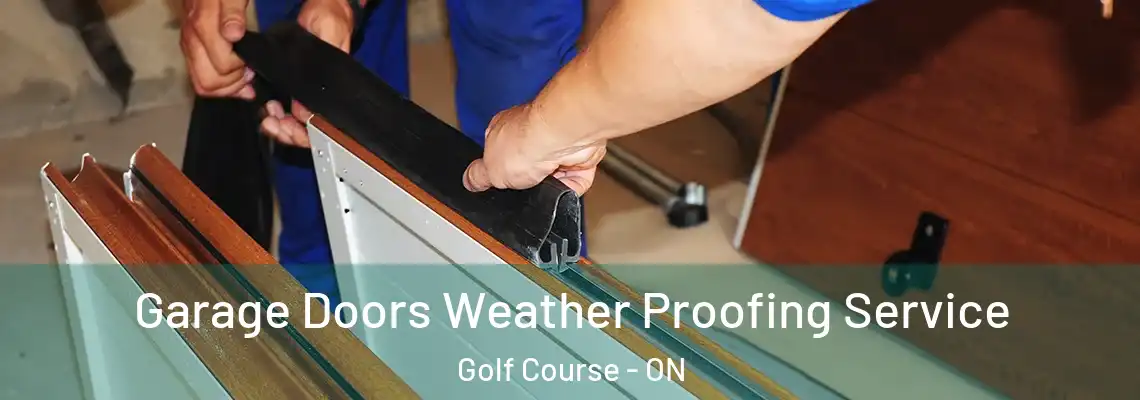  Garage Doors Weather Proofing Service Golf Course - ON
