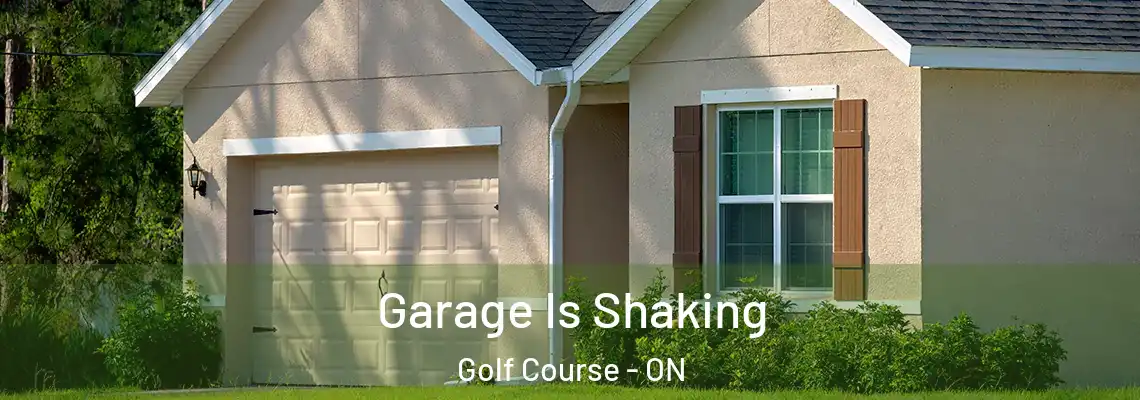 Garage Is Shaking Golf Course - ON